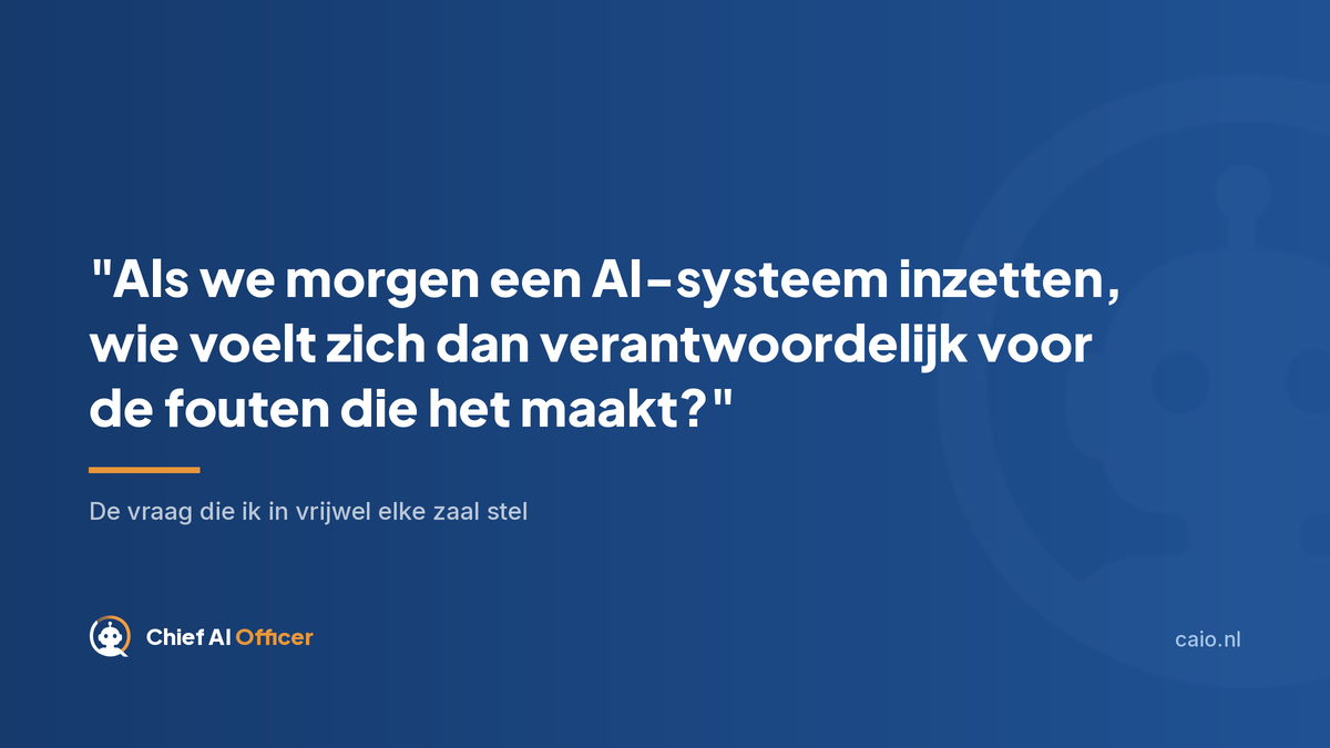 Als we morgen een AI-systeem inzetten, wie voelt zich dan verantwoordelijk voor de fouten die het maakt?